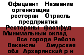 Официант › Название организации ­ Bacco, ресторан › Отрасль предприятия ­ Рестораны, фастфуд › Минимальный оклад ­ 20 000 - Все города Работа » Вакансии   . Амурская обл.,Архаринский р-н